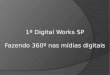 1o Digital Works SP - Fazendo 360o nos meios digitais