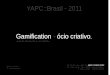 YAPC::Brasil 2011 - Gamification + ócio criativo