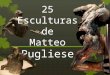 25 Esculturas de Matteo Pugliese
