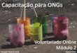 Módulo 2 - Capacitação para ONGs - Voluntariado Online FT