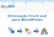 Otimizacao Front-End para WordPress - OlhoSEO 2013
