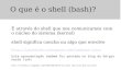 O Que é Shell (bash)