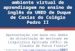 As potencialidades de um ambiente virtual de aprendizagem no ensino de  inglês da UNED de Duque de Caxias do Colégio Pedro II