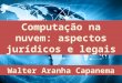 Tendências e desafios atuais da web - Computação na nuvem aspectos jurídicos e legais - Walter Aranha Capanema