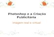 Photoshop e a Cria§£o Publicitria - Imagem Real e Virtual