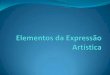 Elementos da Expressão  Artística