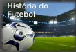 HistóRia Do Futebol
