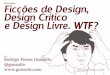 Fic§µes de Design, Design Cr­tico e Design Livre. WTF?