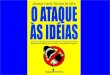 O ATAQUE ÀS IDÉIAS - Antonio Carlos Teixeira da Silva