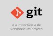 Git e a importância de versionar um projeto