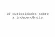 10 curiosidades sobre a independência