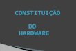 Constituição do hardware