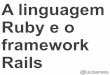 A linguagem Ruby e o framework Rails