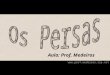 Persas - Prof.Medeiros