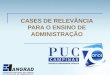 (25.10.2011) Cases de relevância para o ensino de administração | PUC Campinas - Prof. Paulo Zuccolotto