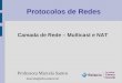 Protocolos de Redes Professora Marcela Santos marcela@edu.estacio.br Camada de Rede – Multicast e NAT
