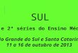 1ª e 2ª séries do Ensino Médio Rio Grande do Sul e Santa Catarina 11 a 16 de outubro de 2013 SUL