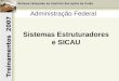 Treinamentos 2007 Administração Federal Sistemas Estruturadores e SICAU