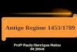 O Antigo Regime Antigo Regime 1453/1789 Profº Paulo Henrique Matos de Jesus