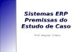 Sistemas ERP Premissas do Estudo de Caso Prof. Wagner Tufano