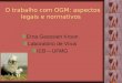 O trabalho com OGM: aspectos legais e normativos Erna Geessien Kroon Laboratório de Vírus ICB – UFMG