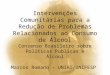 Intervenções Comunitárias para a Redução de Problemas Relacionados ao Consumo de Álcool Consenso Brasileiro sobre Políticas Publicas e Álcool Marcos Romano