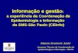 Informação e gestão : a experiência da Coordenação de Epidemiologia e Informação da SMS-São Paulo (CEInfo) Marcos Drumond Junior Assessor Técnico da Coordenação