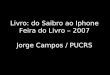 Livro: do Saibro ao Iphone Feira do Livro – 2007 Jorge Campos / PUCRS