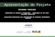 Apresentação do Projeto ENTIDADES PARCEIRAS MINISTÉRIO DA CIÊNCIA E TECNOLOGIA - SECRETARIA DE C&T PARA INCLUSÃO SOCIAL/MCT ASSOCIAÇÃO BRASILEIRA DAS INSTITUIÇÕES