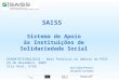 SAISS Sistema de Apoio às Instituições de Solidariedade Social GERONTOTECNOLOGIA – Boas Práticas no âmbito do POSC 29 de Novembro. 2005 Vila Real, UTAD