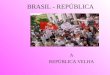 BRASIL - REPÚBLICA A REPÚBLICA VELHA AS FASES DA REPÚBLICA VELHA (1889 – 1930 ) A REPÚBLICA DA ESPADA (1889-1894) CARACTERIZA-SE PELA PREDOMINÂNCIA DOS