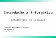 Prof. Msc. Rafael Robson Negrão rafael@uel.br . Introdução à Informática Informática na Educação