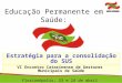 Educação Permanente em Saúde: Estratégia para a consolidação do SUS VI Encontro Catarinense de Gestores Municipais de Saúde Florianópolis, 23 e 24 de abril