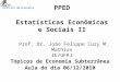 PPED Estatísticas Econômicas e Sociais II Prof. Dr. João Felippe Cury M. Mathias IE/UFRJ Tópicos de Economia Subterrânea Aula do dia 06/12/2010