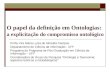 O papel da definição em Ontologias: a explicitação do compromisso ontológico Profa. Dra Maria Luiza de Almeida Campos Departamento de Ciência da Informação