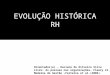 EVOLUÇÃO HISTÓRICA RH Orientador(a) – Daciane de Oliveira Silva Livro: As pessoas nas organizações- Fleury et.al Modelos de Gestão –Ferreira et al.(2006)