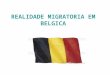REALIDADE MIGRATORIA EM BELGICA. Quadro Histórico e Político A Política de migração de Bélgica nasceu entre duas guerras. Em realidade, depois da Primeira