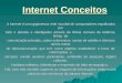 Internet Conceitos A Internet é uma gigantesca rede mundial de computadores espalhados por todo o planeta e interligados através de linhas comuns de telefone,
