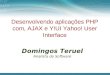 Desenvolvendo aplicações PHP com, AJAX e Y!UI Yahoo! User Interface Domingos Teruel Analista de Software