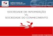 Gestão do Conhecimento SOCIEDADE DE INFORMAÇÃO Vs. SOCIEDADE DO CONHECIMENTO Fernando Carvalho / Hugo Ramos