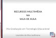 RECURSOS MULTIMÍDIA NA SALA DE AULA Pós-Graduação em Tecnologia Educacional Leonides da Silva Justiniano
