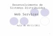 Desenvolvimento de Sistemas Distribuídos Web Services Aula de 09/11/2011 1