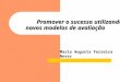 Promover o sucesso utilizando novos modelos de avaliação Promover o sucesso utilizando novos modelos de avaliação Maria Augusta Ferreira Neves