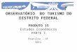 PRODUTO 15 Estudos Econômicos PARTE I Brasília – DF 2013 O BSERVATÓRIO DO T URISMO DO D ISTRITO F EDERAL