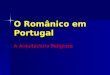 O Românico em Portugal A Arquitectura Religiosa. A manifestação da arquitectura românica em Portugal (do Minho ao Alentejo) teve início no princípio do