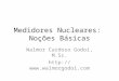 Medidores Nucleares: Noções Básicas Walmor Cardoso Godoi, M.Sc. 