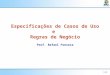 1/39 Especificações de Casos de Uso e Regras de Negócio Prof. Rafael Fonseca