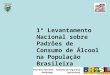 1º Levantamento Nacional sobre Padrões de Consumo de Álcool na População Brasileira