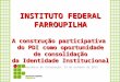 INSTITUTO FEDERAL FARROUPILHA A construção participativa do PDI como oportunidade de consolidação da Identidade Institucional Seminário de Integração,