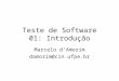 Teste de Software 01: Introdução Marcelo dAmorim damorim@cin.ufpe.br